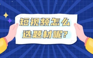 制作短视频如何选题 想做爆款视频？先学会100万+短视频的6个选题方法！